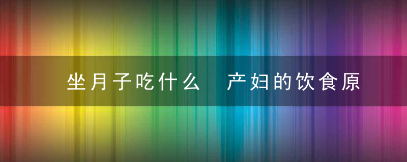 坐月子吃什么 产妇的饮食原则